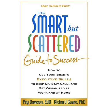 The Smart But Scattered Guide to Success: How to Use Your Brain's Executive Skills to Keep Up, Stay Calm, and Get Organized at Work and at Home