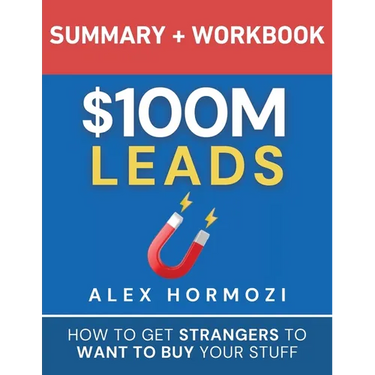 $100M Leads Summary & Workbook: How to Get Strangers To Want To Buy Your Stuff