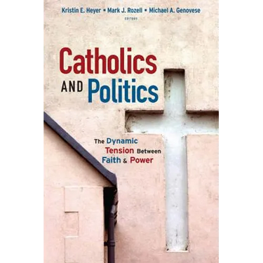 Catholics and Politics: The Dynamic Tension Between Faith and Power