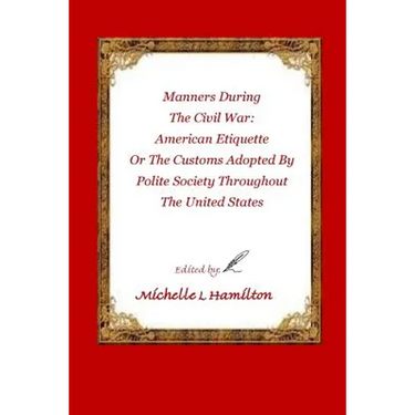 Manners During the Civil War: : American Etiquette, or the Customs Adopted by Poli