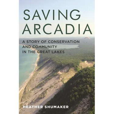 Saving Arcadia: A Story of Conservation and Community in the Great Lakes