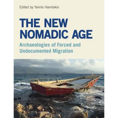 The New Nomadic Age: Archaeologies of Forced and Undocumented Migration