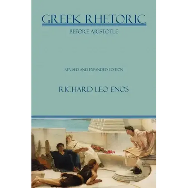 Greek Rhetoric Before Aristotle: Revised and Expanded Edition