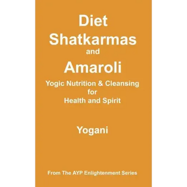 Diet, Shatkarmas and Amaroli - Yogic Nutrition & Cleansing for Health and Spirit