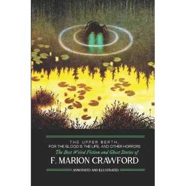 The Upper Berth, For the Blood is the Life, and Other Horrors: The Best Weird Fiction and Ghost Stories of F. Marion Crawford