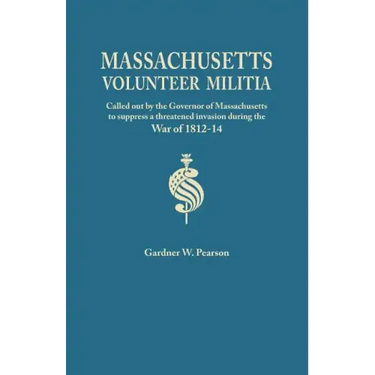 Records of the Massachusetts Volunteer Militia, Called Out by the Governor of Massachusetts to Suppress a Threatened Invasion During the War of 1812-1