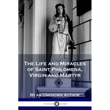 The Life and Miracles of Saint Philomena, Virgin and Martyr