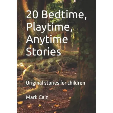 20 Bedtime, Playtime, Anytime Stories: Original stories for children