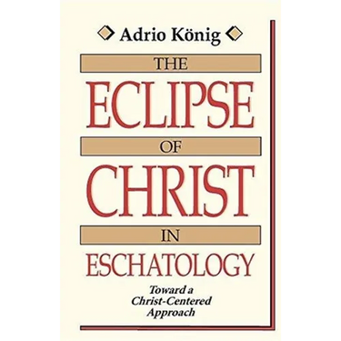 The Eclipse of Christ in Eschatology: Toward a Christ-Centered Approach