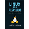 Linux For Beginners: A Comprehensive Guide to Understanding and Mastering Linux