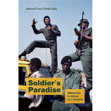 Soldier's Paradise: Militarism in Africa After Empire