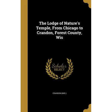 The Lodge of Nature's Temple, From Chicago to Crandon, Forest County, Wis