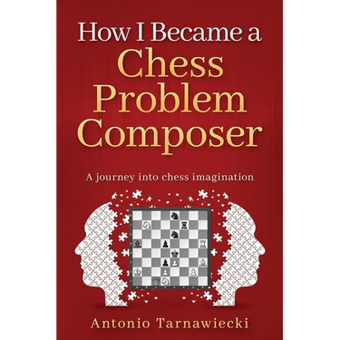 How I Became A Chess Problem Composer: A journey into chess imagination
