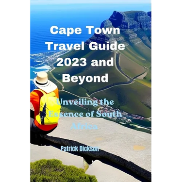 Cape Town Travel Guide 2023 and Beyond: Unveiling the Essence of South Africa
