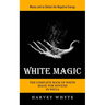 White Magic: Money and to Defeat the Negative Energy (The Complete Book of White Magic for Novices in Wicca)