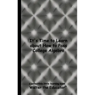 It's Time to Learn about How to Pass College Algebra