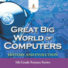 Great Big World of Computers - History and Evolution: 5th Grade Science Series