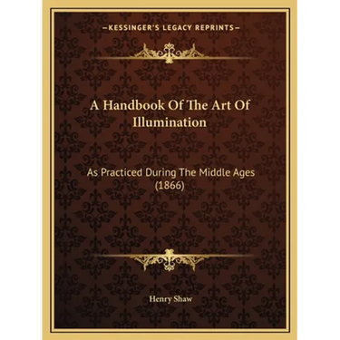A Handbook Of The Art Of Illumination: As Practiced During The Middle Ages (1866)