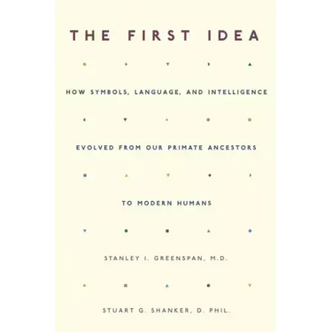 The First Idea: How Symbols, Language, and Intelligence Evolved from Our Primate Ancestors to Modern Humans