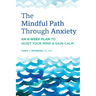 The Mindful Path Through Anxiety: An 8-Week Plan to Quiet Your Mind & Gain Calm