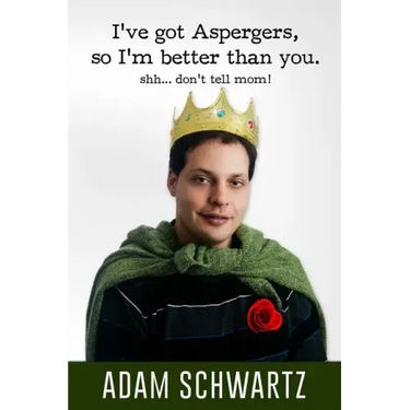 I've Got Aspergers, so I'm better than you..: Shh. Don't tell mom!