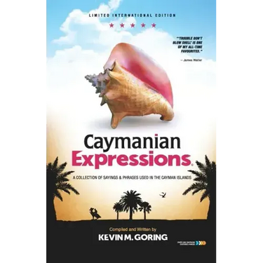 Caymanian Expressions: A Collection of Sayings and Phrases Used in the Cayman Islands