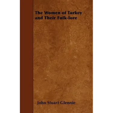 The Women of Turkey and Their Folk-lore