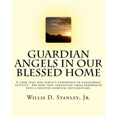 Guardian Angels in Our Blessed Home: Guardian Angels in Our Blessed Home: A look into one family's experience of paranormal activity. See how they tra