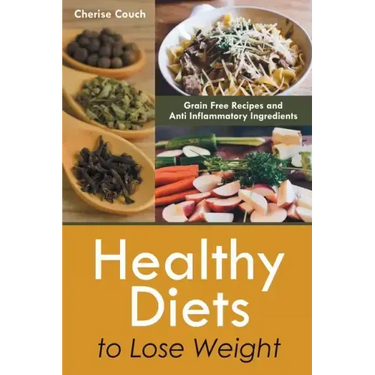 Healthy Diets to Lose Weight: Grain Free Recipes and Anti Inflammatory Ingredients