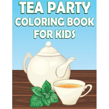 Tea Party Coloring Book For Kids: Fun Tea Time Activity Book For Boys And Girls With Illustrations of Tea