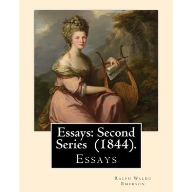 Essays: Second Series (1844). By: Ralph Waldo Emerson: Essays