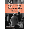 Age-Friendly Communities of Faith: A Guide on How to Serve and Retain Older Congregation Members While Maintaining Church Health