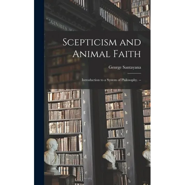Scepticism and Animal Faith; Introduction to a System of Philosophy. --