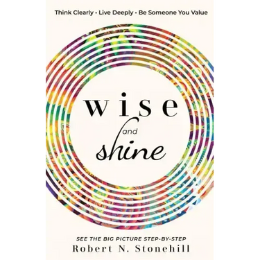Wise and Shine: Think Clearly, Live Deeply, Be Someone You Value