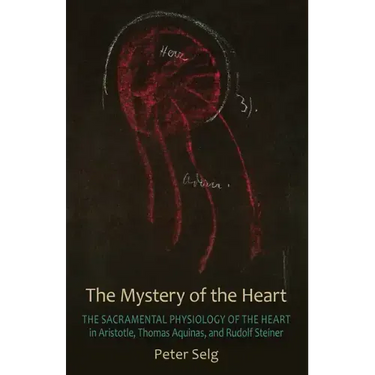 The Mystery of the Heart: The Sacramental Physiology of the Heart in Aristotle, Thomas Aqinas, and Rudolf Steiner