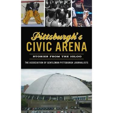 Pittsburgh's Civic Arena: Stories from the Igloo