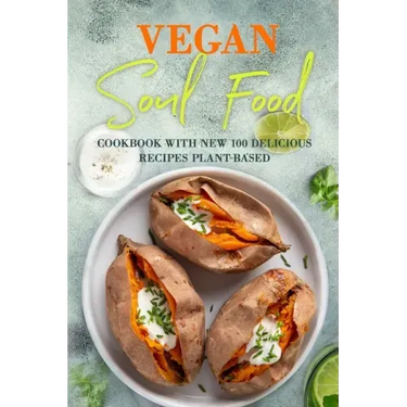 Vegan Soul Food: Cookbook with NEW 100 delicious recipes Plant-Based