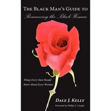 The Black Man's Guide to Romancing the Black Woman: Things Every Man Should Know About Every Woman