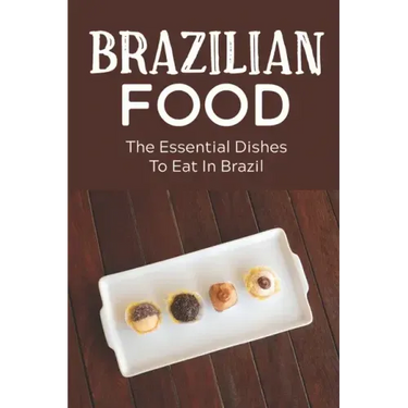 Brazilian Food: The Essential Dishes To Eat In Brazil: Brazilian Cuisine History