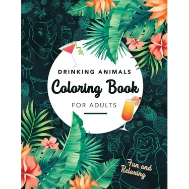 Drinking Animals Coloring Book For Adults: Fun and Relaxing, 25 Images of Cocktail Loving Creatures