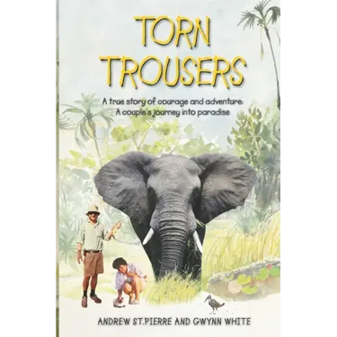 Torn Trousers: A True Story of Courage and Adventure: How A Couple Sacrificed Everything To Escape to Paradise