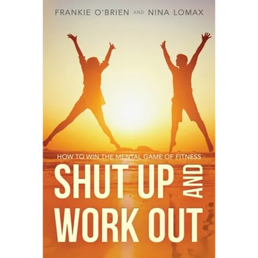 Shut Up and Work Out: How To Win The Mental Game of Fitness