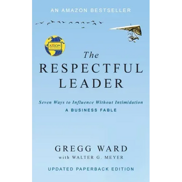 The Respectful Leader: Seven Ways to Influence Without Intimidation