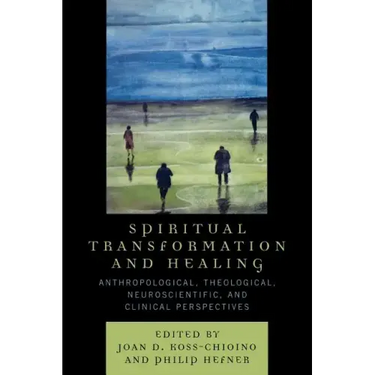 Spiritual Transformation and Healing: Anthropological, Theological, Neuroscientific, and Clinical Perspectives