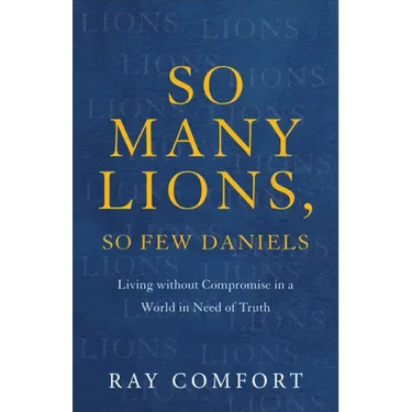 So Many Lions, So Few Daniels: Living Without Compromise in a World in Need of Truth