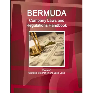 Bermuda Company Laws and Regulations Handbook Volume 1 Strategic Information and Basic Laws