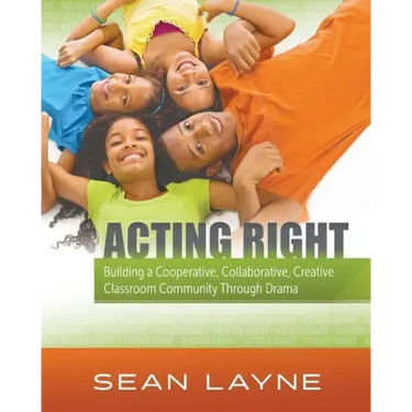 Acting Right: Building a Cooperative, Collaborative, Creative Classroom Community Through Drama
