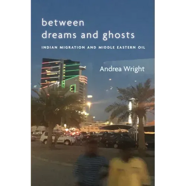 Between Dreams and Ghosts: Indian Migration and Middle Eastern Oil