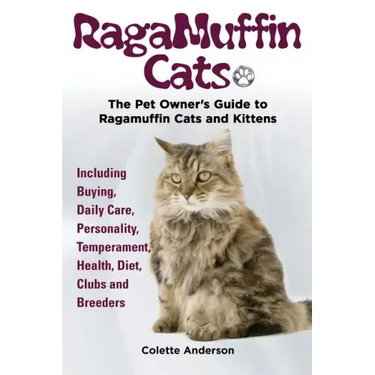 RagaMuffin Cats, The Pet Owners Guide to Ragamuffin Cats and Kittens Including Buying, Daily Care, Personality, Temperament, Health, Diet, Clubs and B