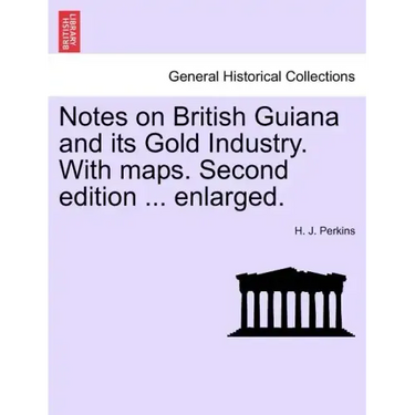 Notes on British Guiana and Its Gold Industry. with Maps. Second Edition ... Enlarged.